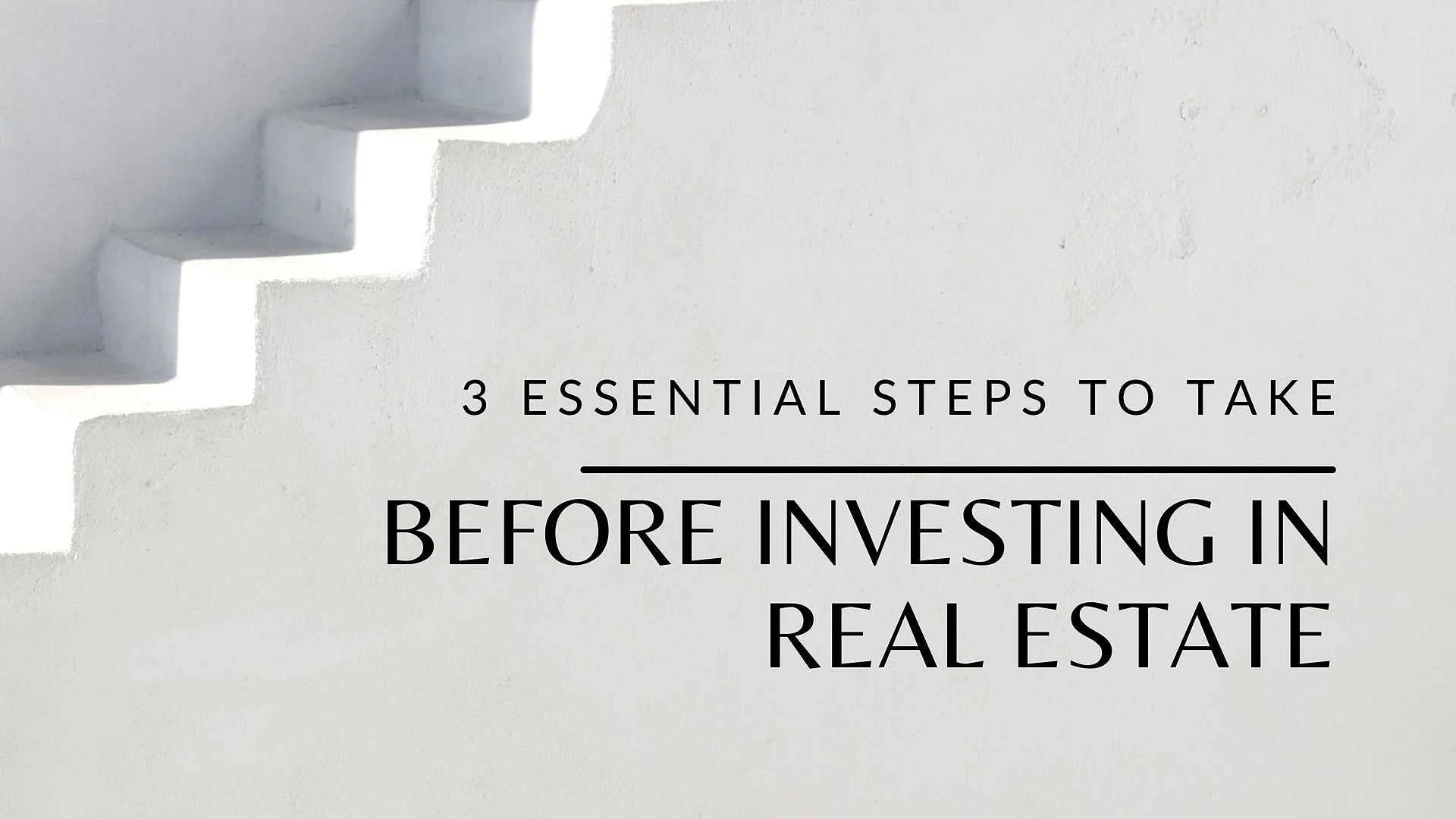 Cover graphic for “3 Essential Steps To Take Before Investing In Real Estate”