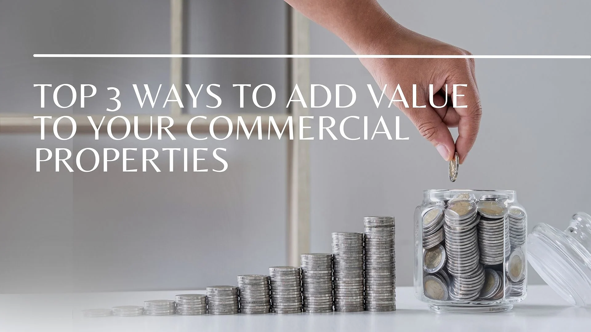 Cover graphic for “The Top 3 Ways To Add Value To Your Commercial Property: Tips From An Expert”